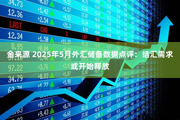 金来源 2025年5月外汇储备数据点评：结汇需求或开始释放
