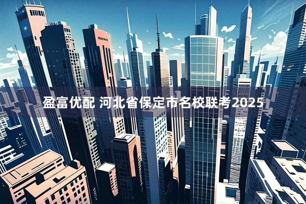 盈富优配 河北省保定市名校联考2025