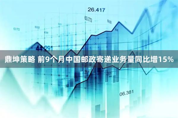 鼎坤策略 前9个月中国邮政寄递业务量同比增15%