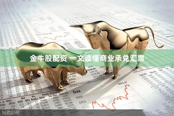 金牛股配资 一文读懂商业承兑汇票