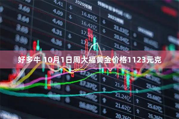 好多牛 10月1日周大福黄金价格1123元克